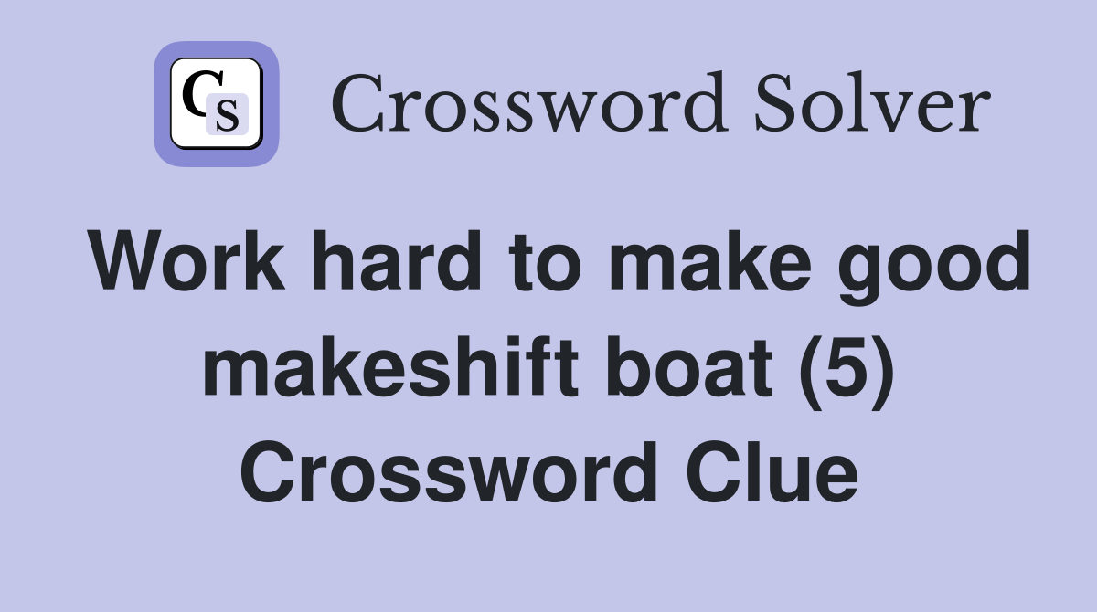 Work hard to make good makeshift boat (5) Crossword Clue