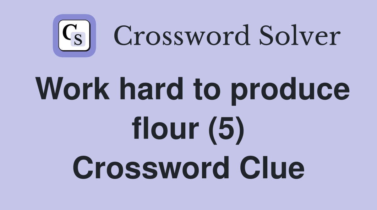 Work hard to produce flour (5) Crossword Clue