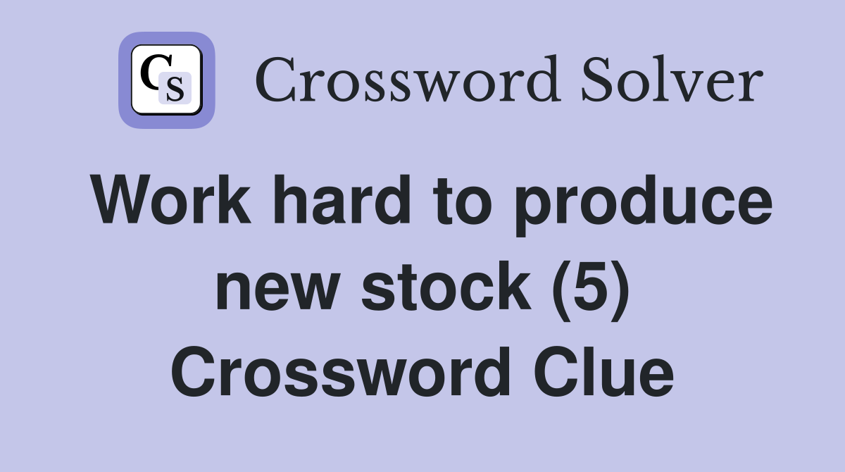 Work hard to produce new stock (5) Crossword Clue