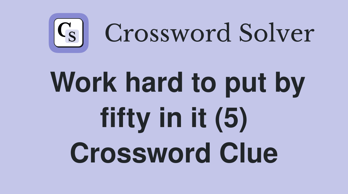 Work hard to put by fifty in it (5) Crossword Clue
