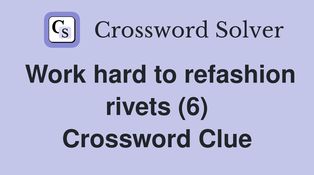 Work hard to refashion rivets (6) Crossword Clue