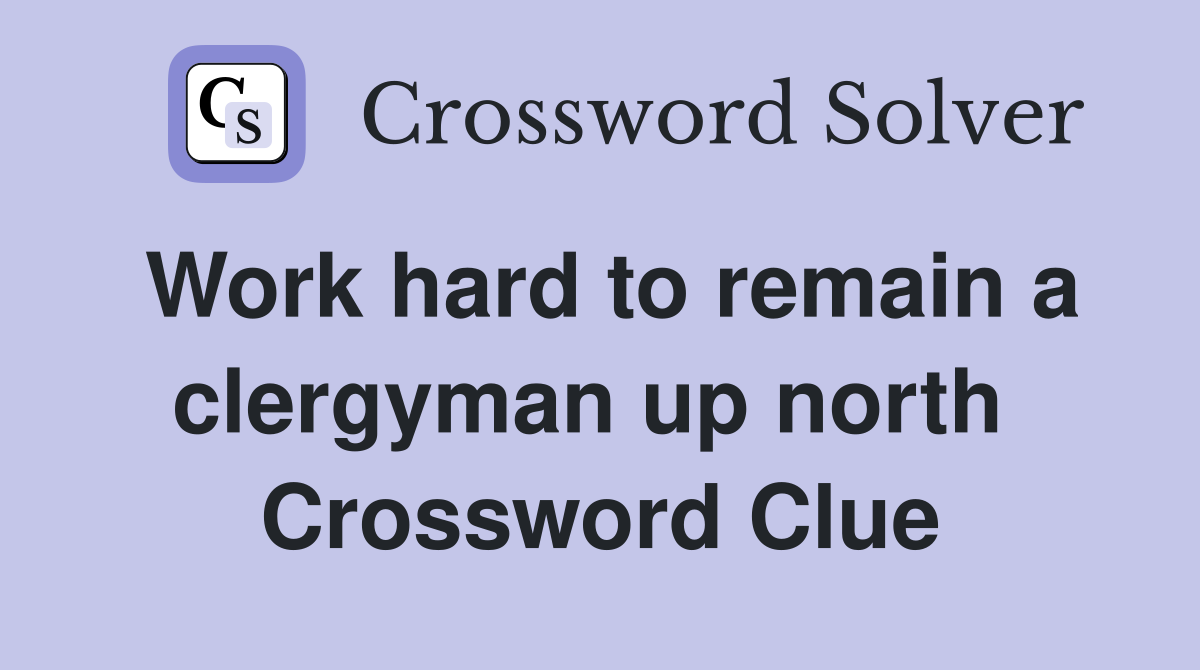 Work hard to remain a clergyman up north  Crossword Clue