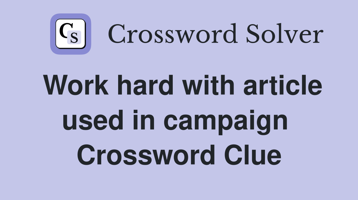 Work hard with article used in campaign  Crossword Clue