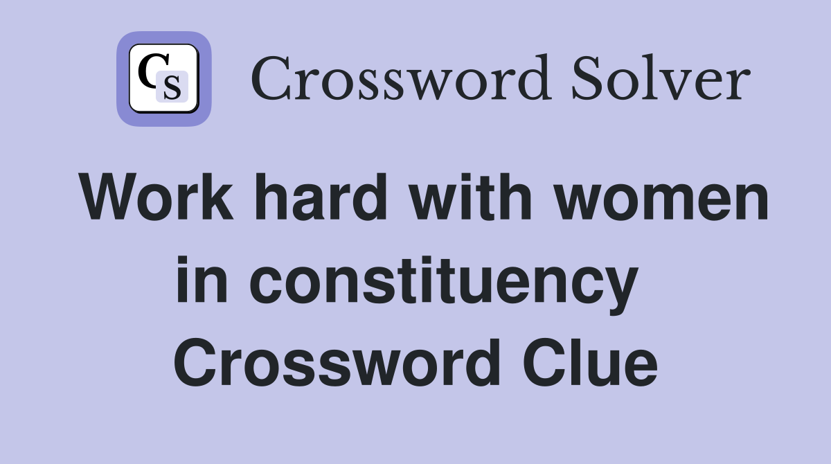Work hard with women in constituency  Crossword Clue