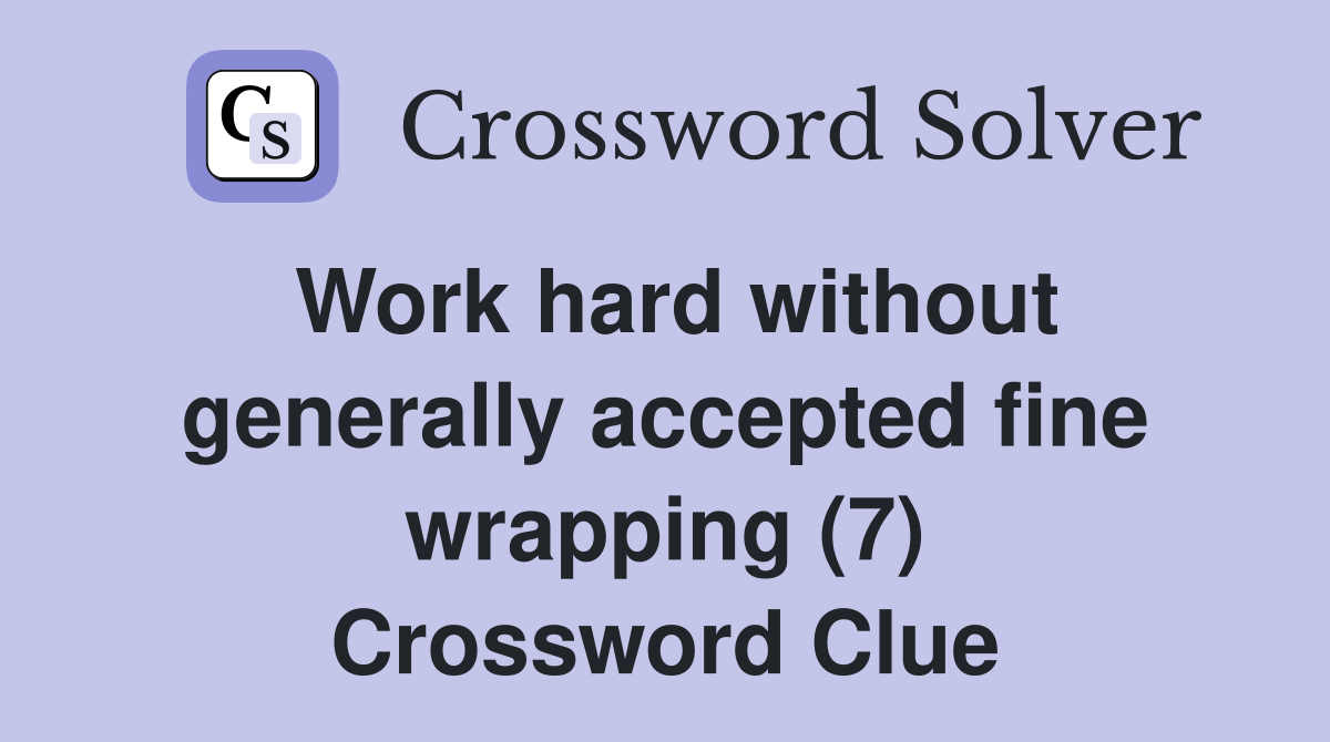 Work hard without generally accepted fine wrapping (7) Crossword Clue