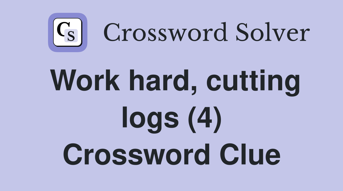 Work hard, cutting logs (4) Crossword Clue