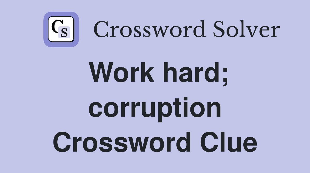Work hard; corruption Crossword Clue