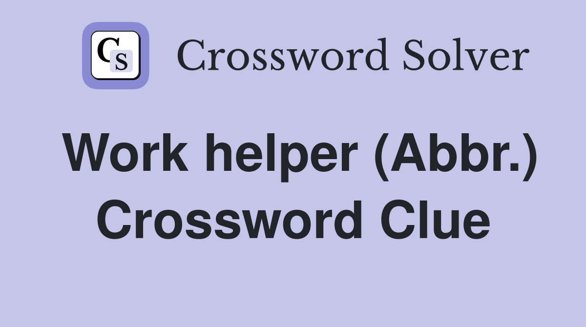 Work helper (Abbr.) Crossword Clue