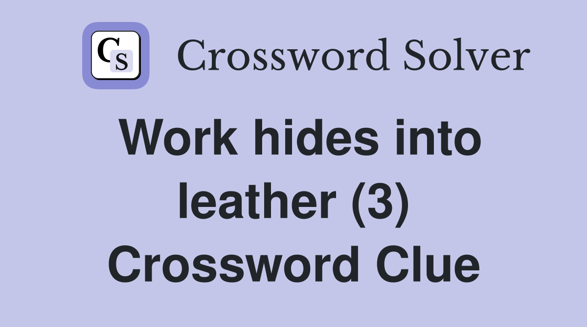 Work hides into leather (3) Crossword Clue