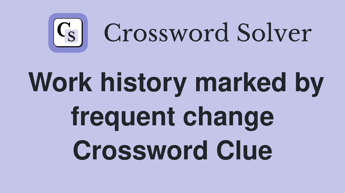Work history marked by frequent change Crossword Clue