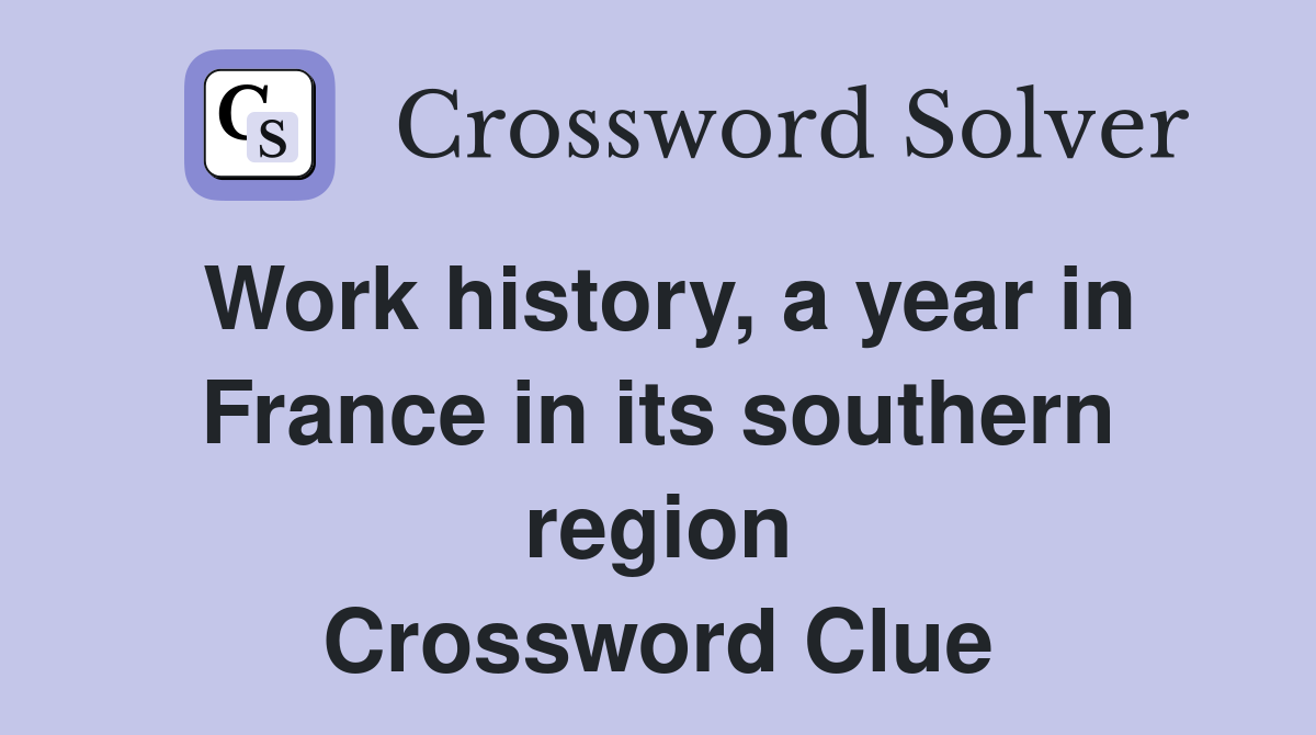 Work history, a year in France in its southern region Crossword Clue