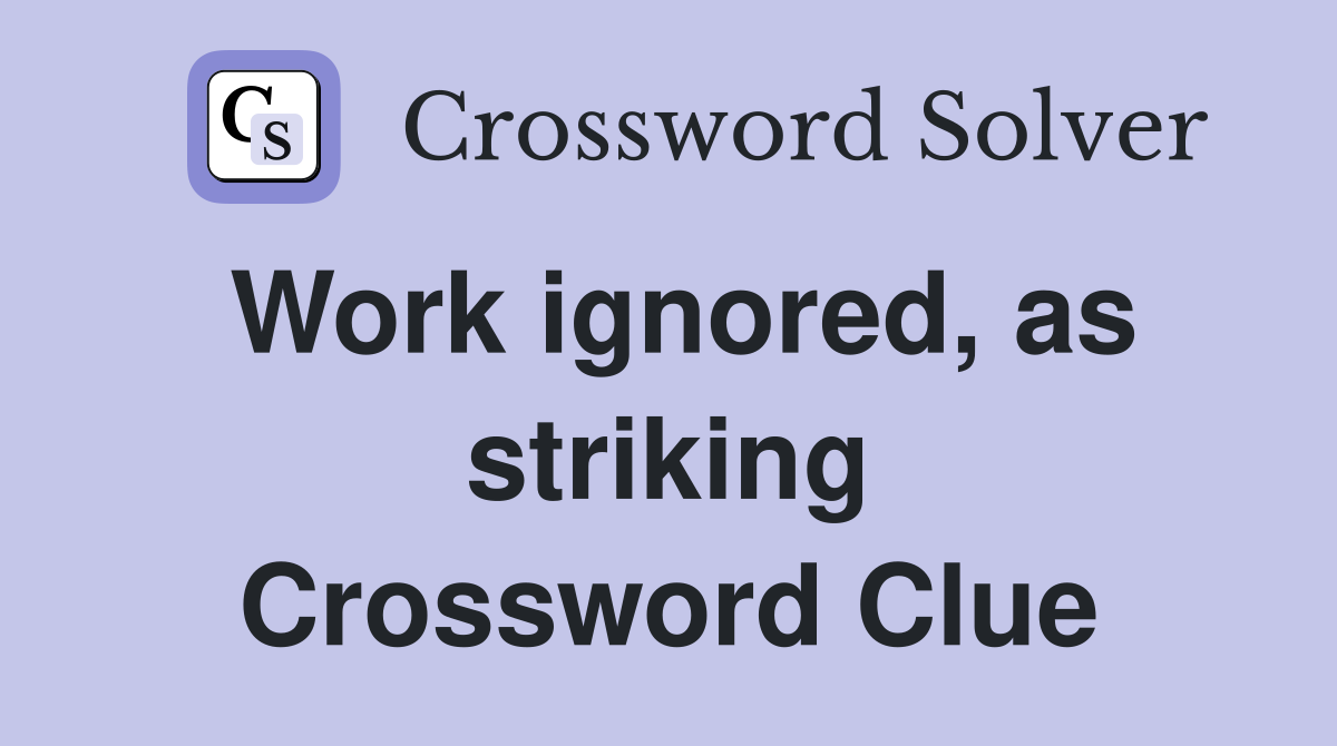 Work ignored, as striking Crossword Clue