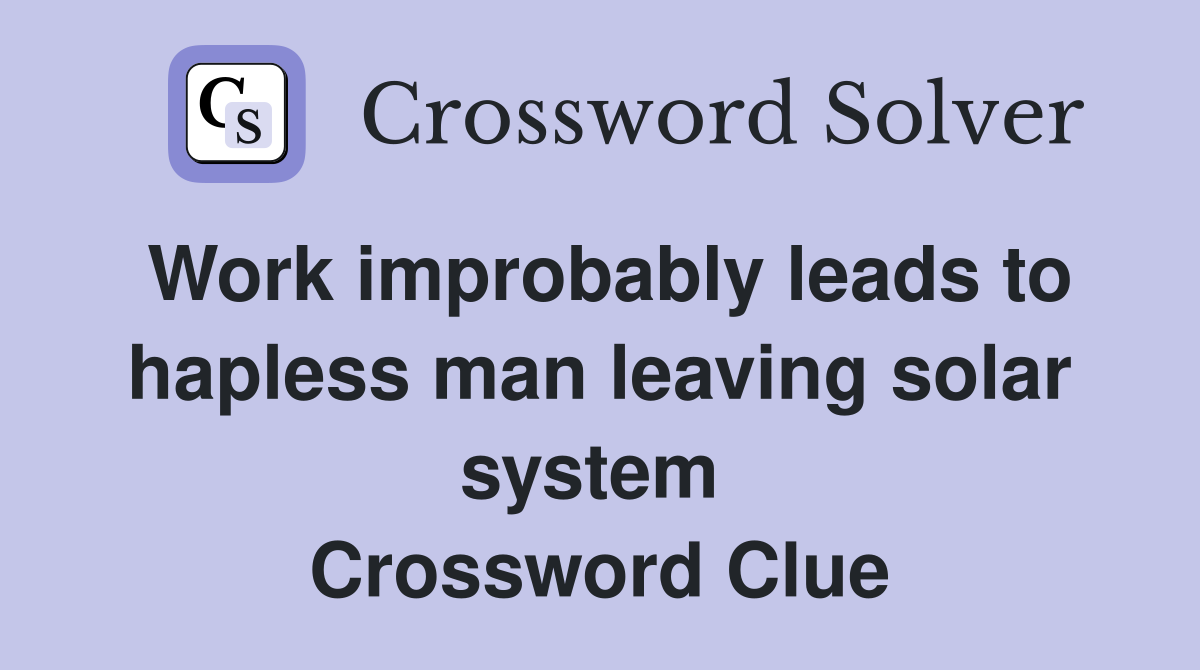 Work improbably leads to hapless man leaving solar system  Crossword Clue