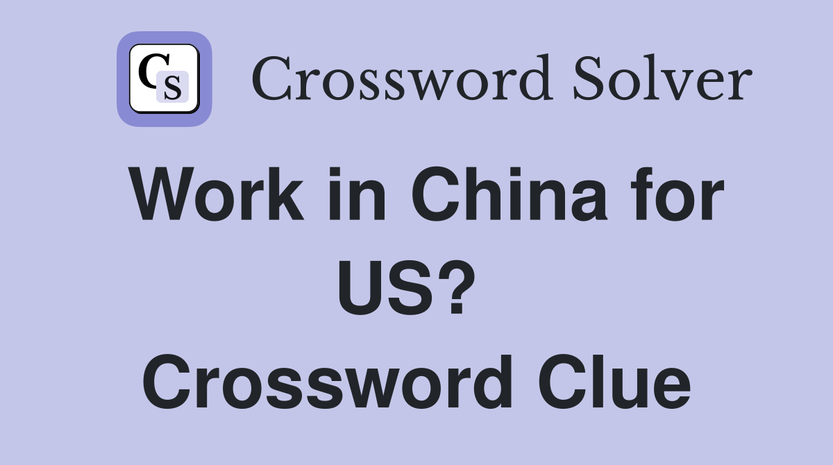 Work in China for US?  Crossword Clue