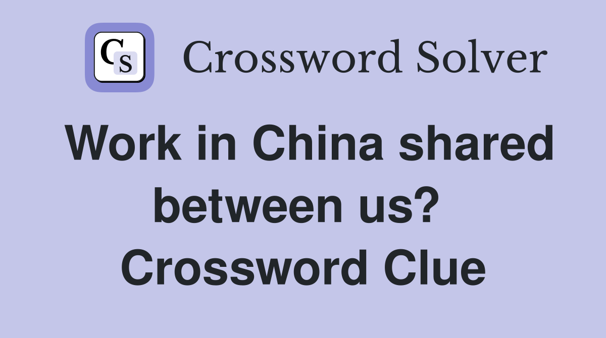 Work in China shared between us?  Crossword Clue