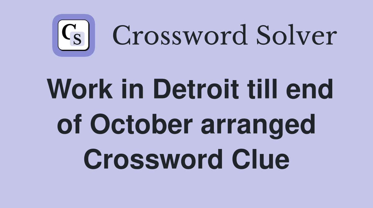 Work in Detroit till end of October arranged Crossword Clue