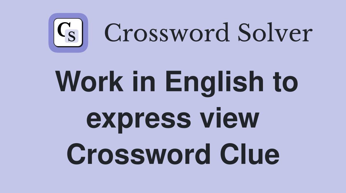 Work in English to express view Crossword Clue