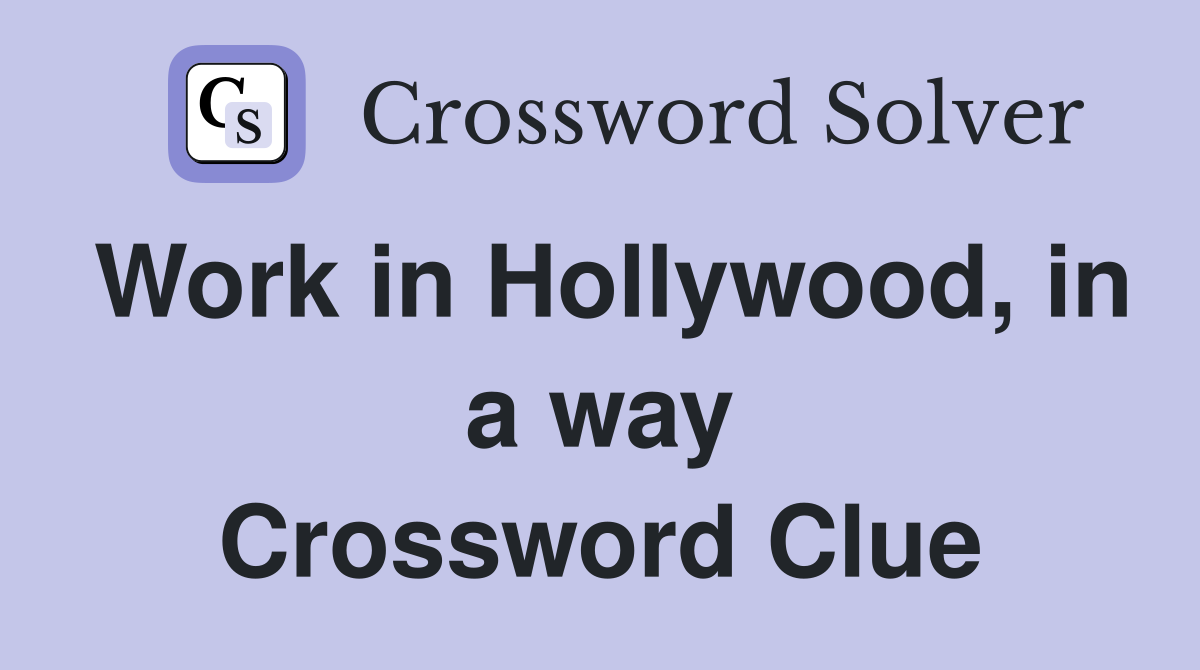 Work in Hollywood, in a way Crossword Clue