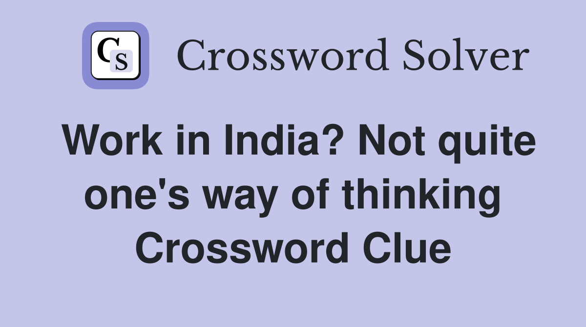 Work in India? Not quite one's way of thinking Crossword Clue