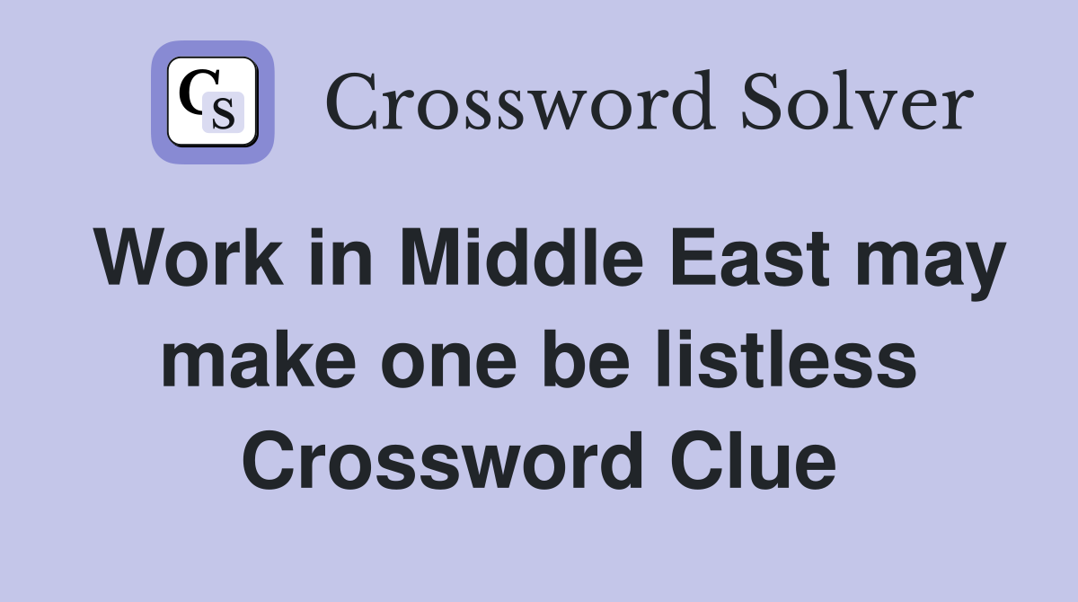 Work in Middle East may make one be listless Crossword Clue