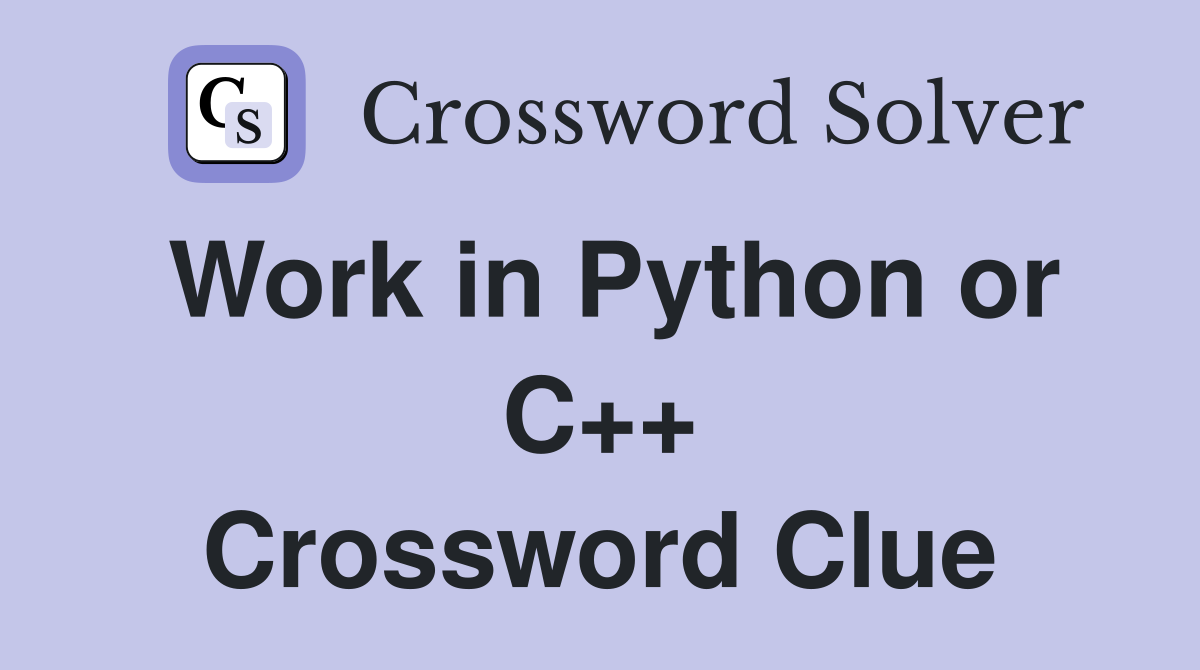 Work in Python or C++ Crossword Clue