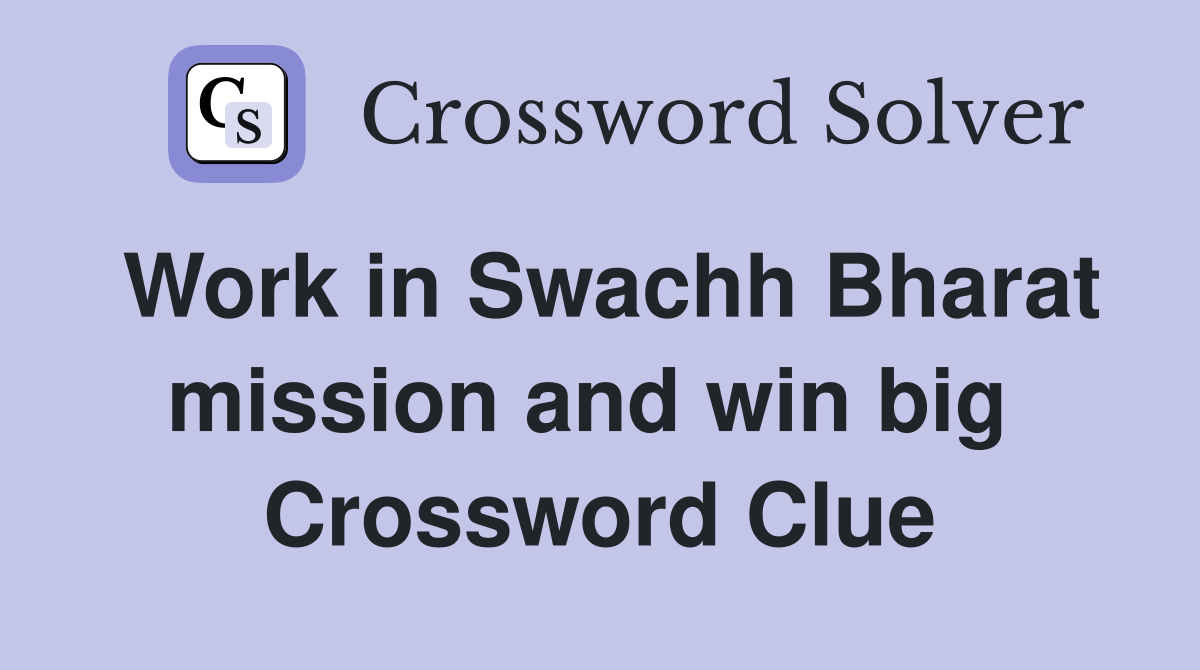 Work in Swachh Bharat mission and win big  Crossword Clue