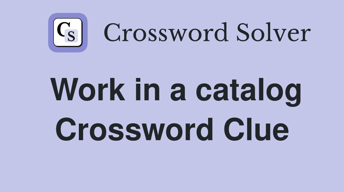 Work in a catalog Crossword Clue