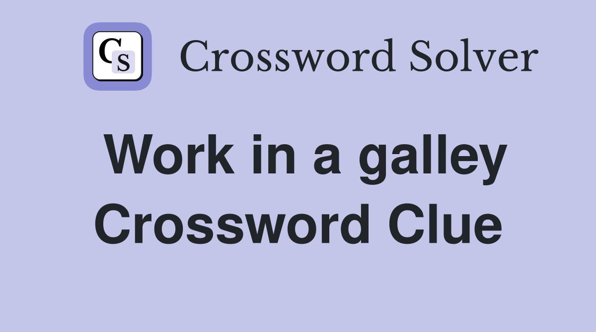 Work in a galley Crossword Clue
