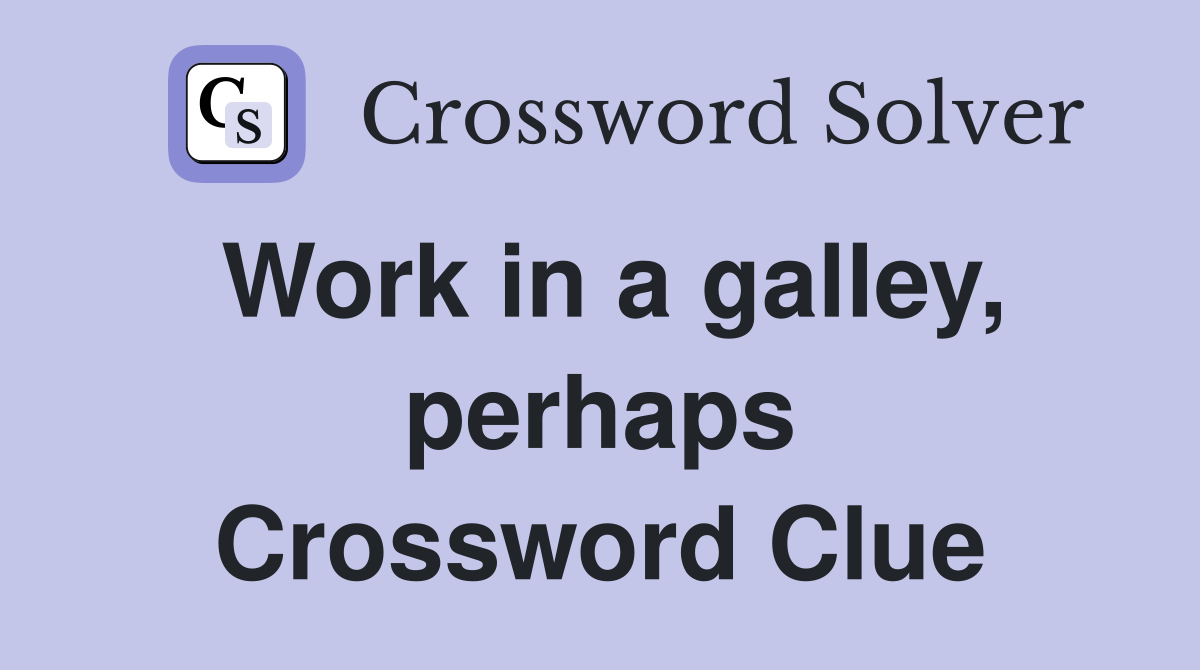 Work in a galley, perhaps Crossword Clue