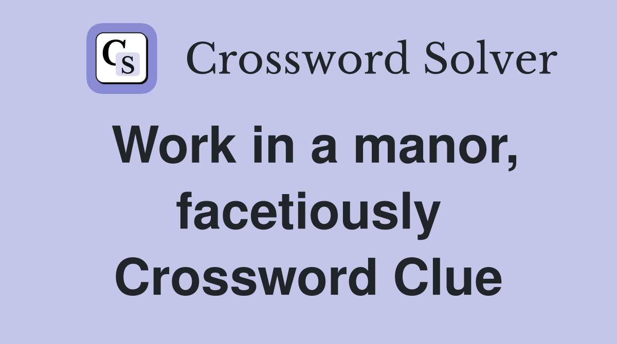 Work in a manor, facetiously Crossword Clue