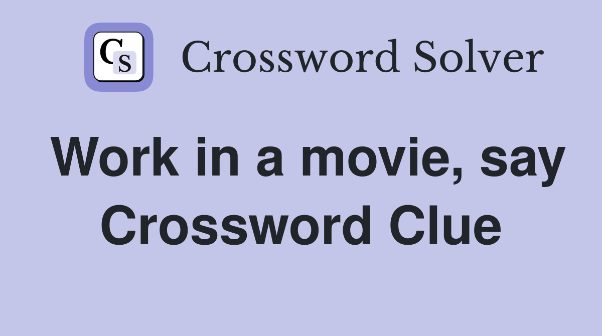 Work in a movie, say Crossword Clue