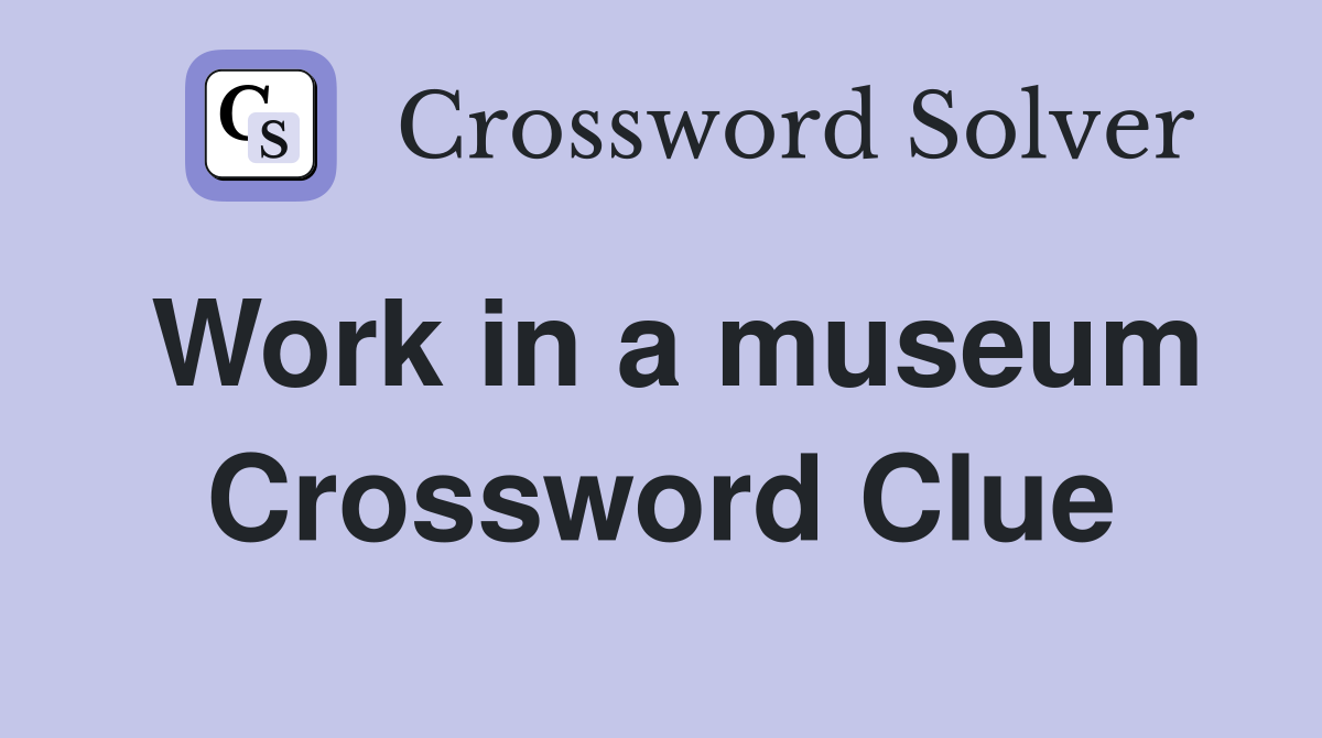 Work in a museum Crossword Clue