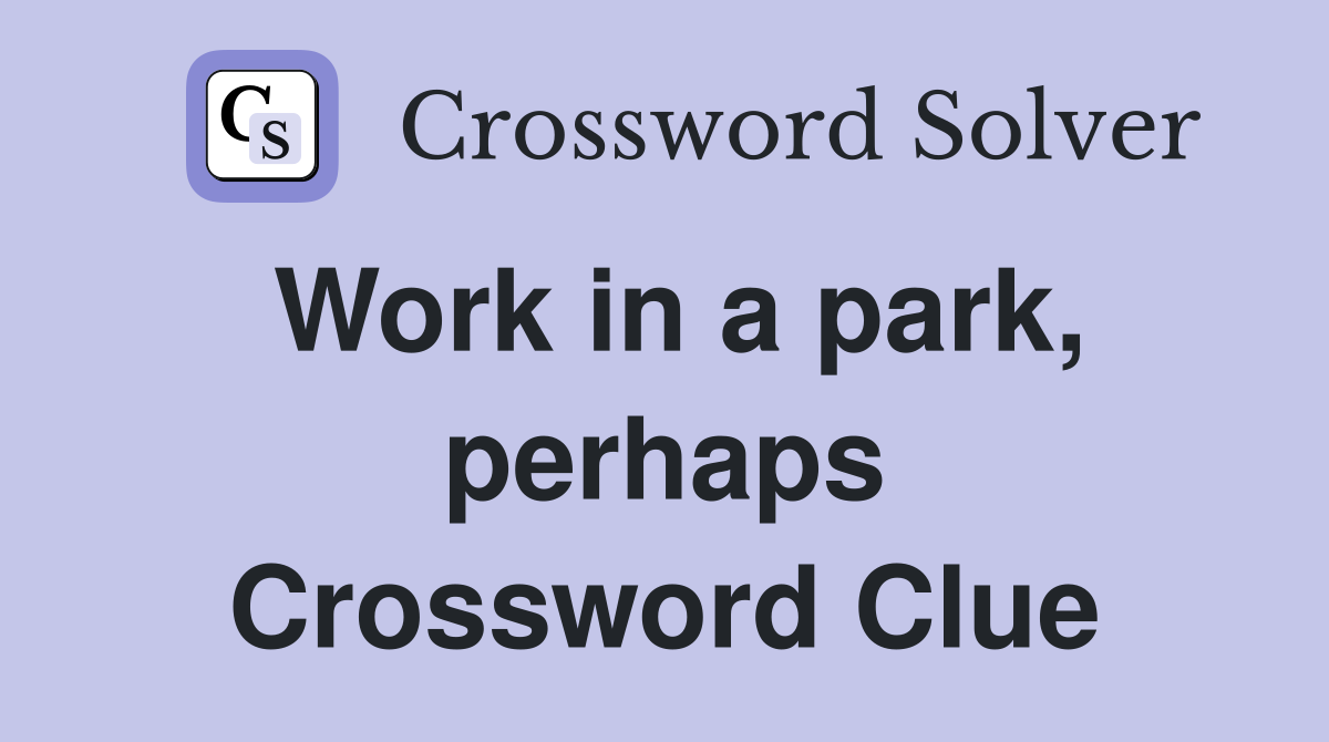 Work in a park, perhaps Crossword Clue