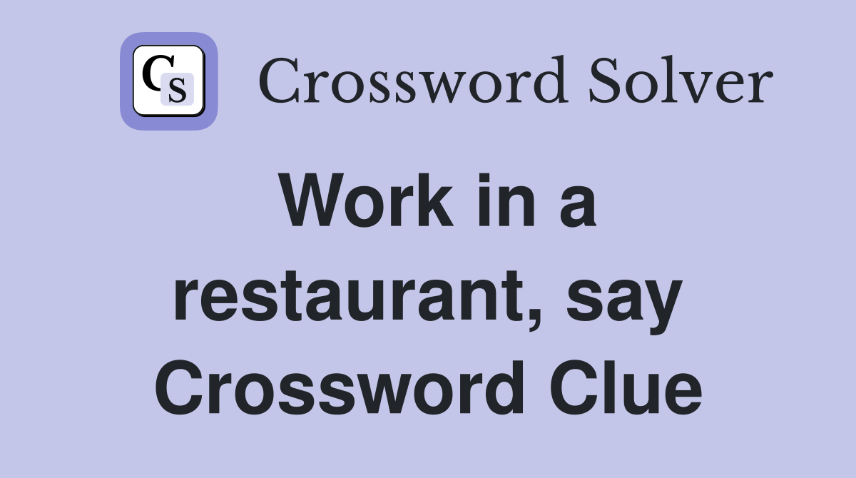Work in a restaurant, say Crossword Clue