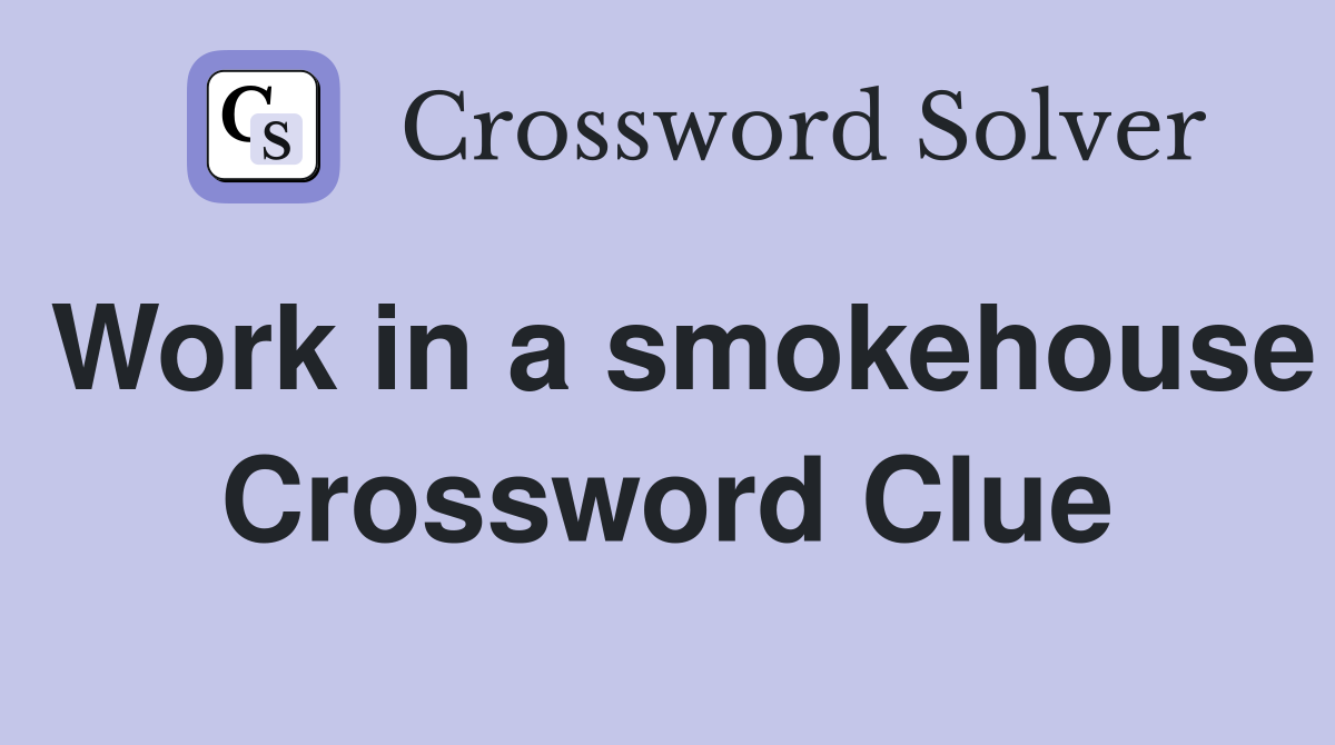 Work in a smokehouse Crossword Clue