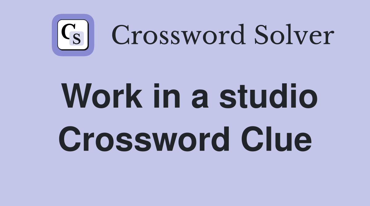 Work in a studio Crossword Clue