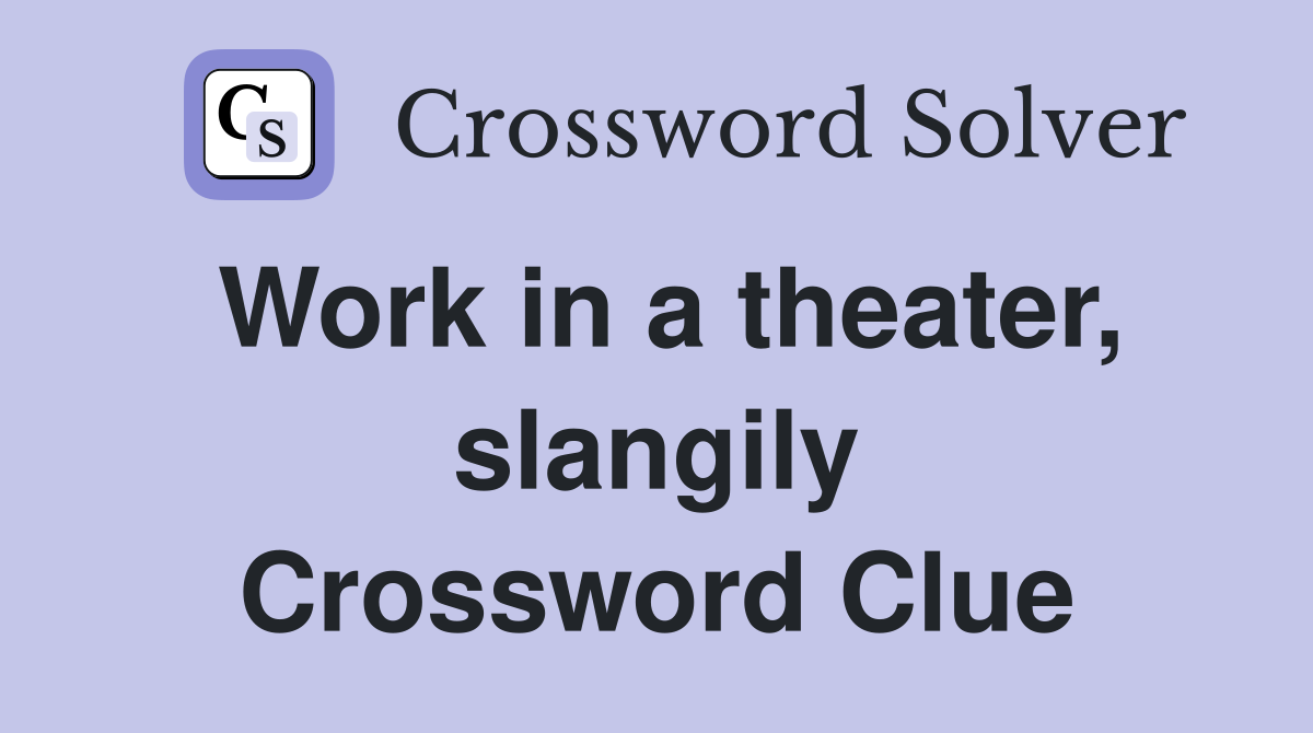 Work in a theater, slangily Crossword Clue