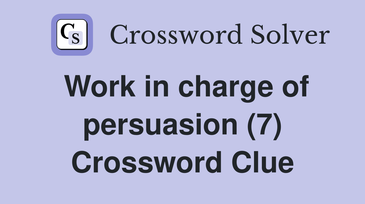 Work in charge of persuasion (7) Crossword Clue
