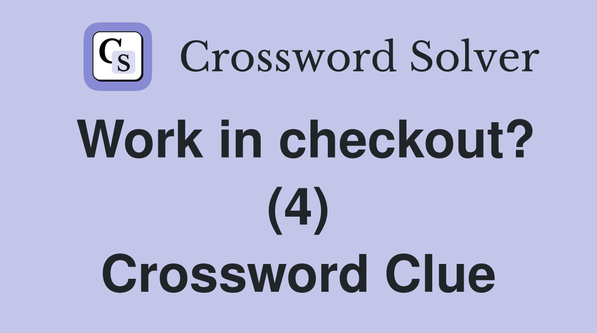 Work in checkout? (4) Crossword Clue