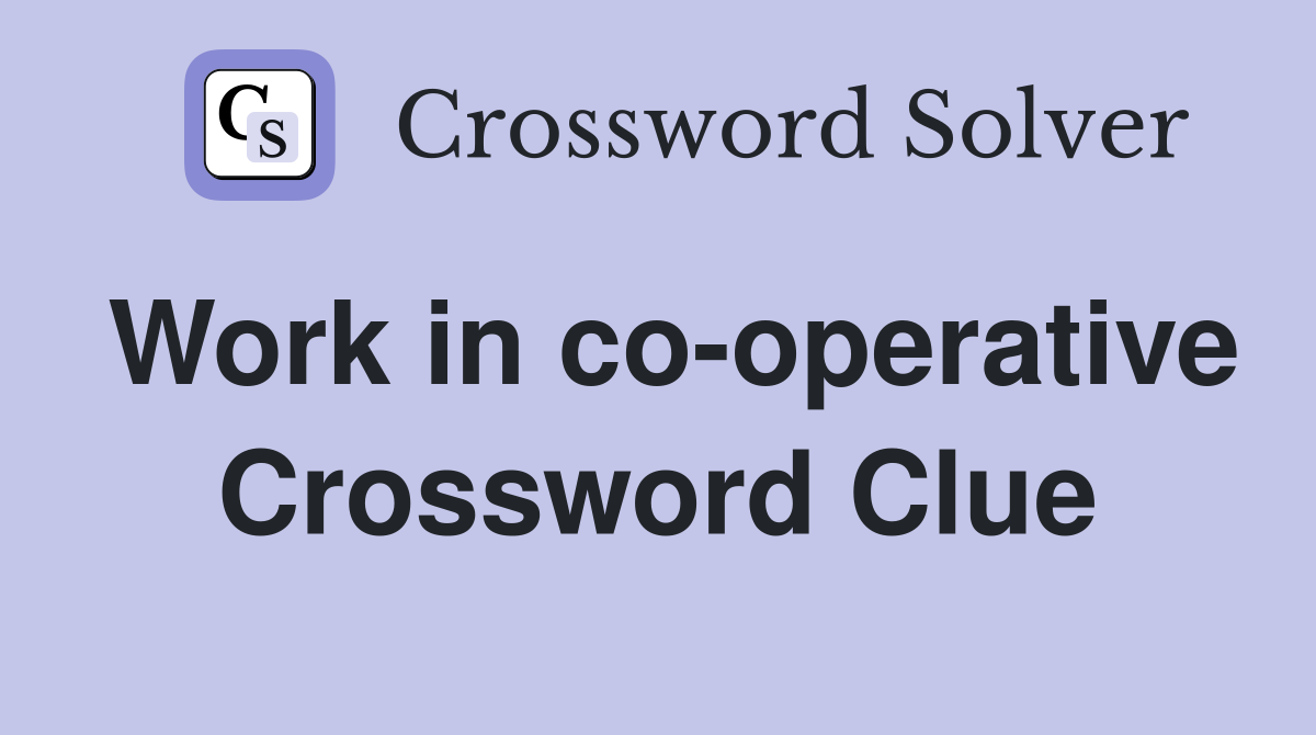 Work in co-operative Crossword Clue