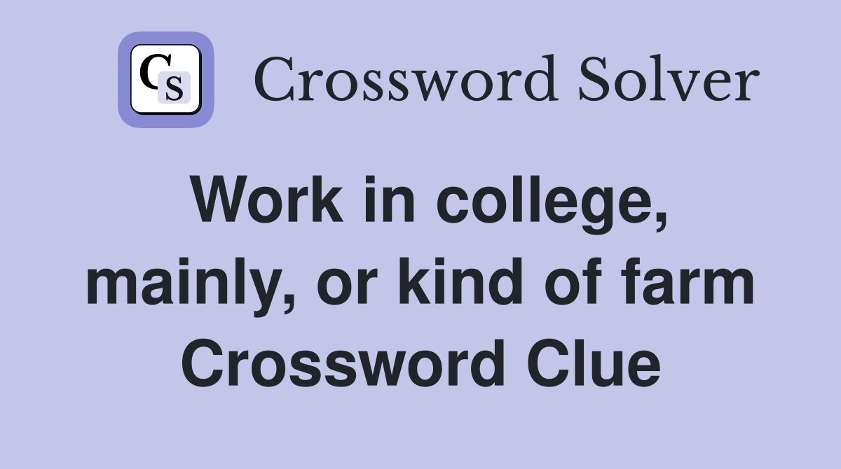 Work in college, mainly, or kind of farm Crossword Clue