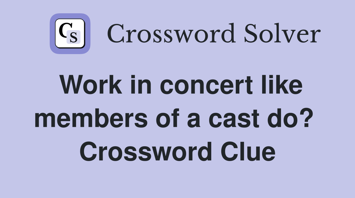Work in concert like members of a cast do?  Crossword Clue