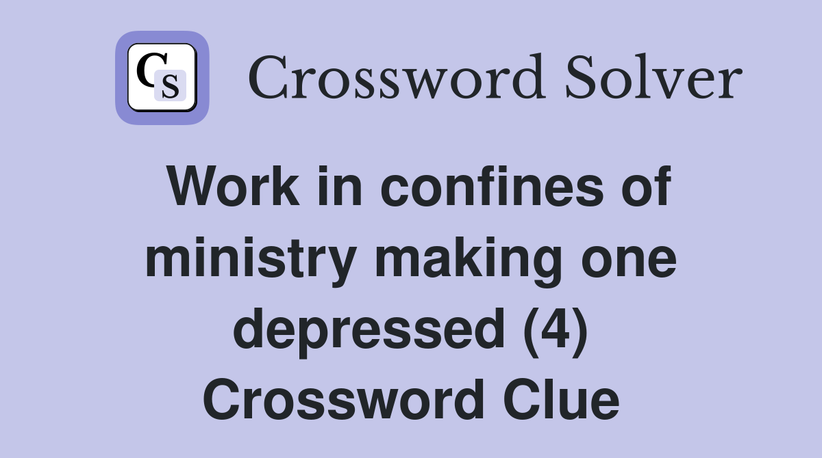 Work in confines of ministry making one depressed (4) Crossword Clue