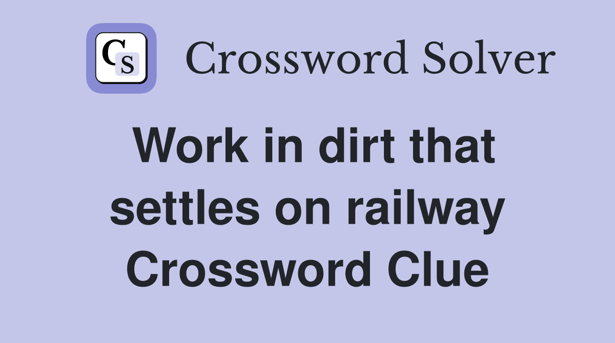 Work in dirt that settles on railway Crossword Clue