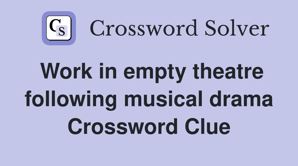 Work in empty theatre following musical drama Crossword Clue
