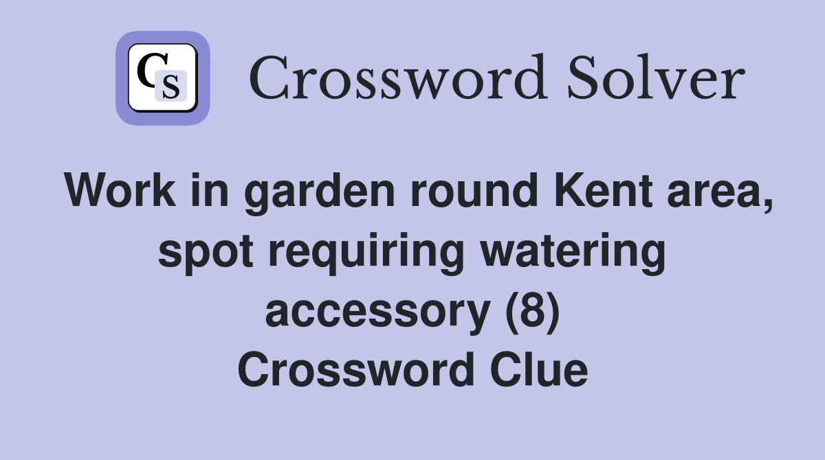 Work in garden round Kent area, spot requiring watering accessory (8) Crossword Clue