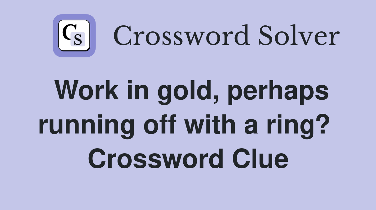 Work in gold, perhaps running off with a ring?  Crossword Clue