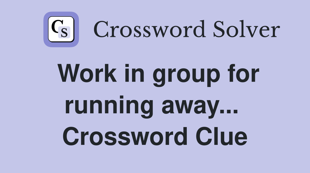 Work in group for running away...  Crossword Clue