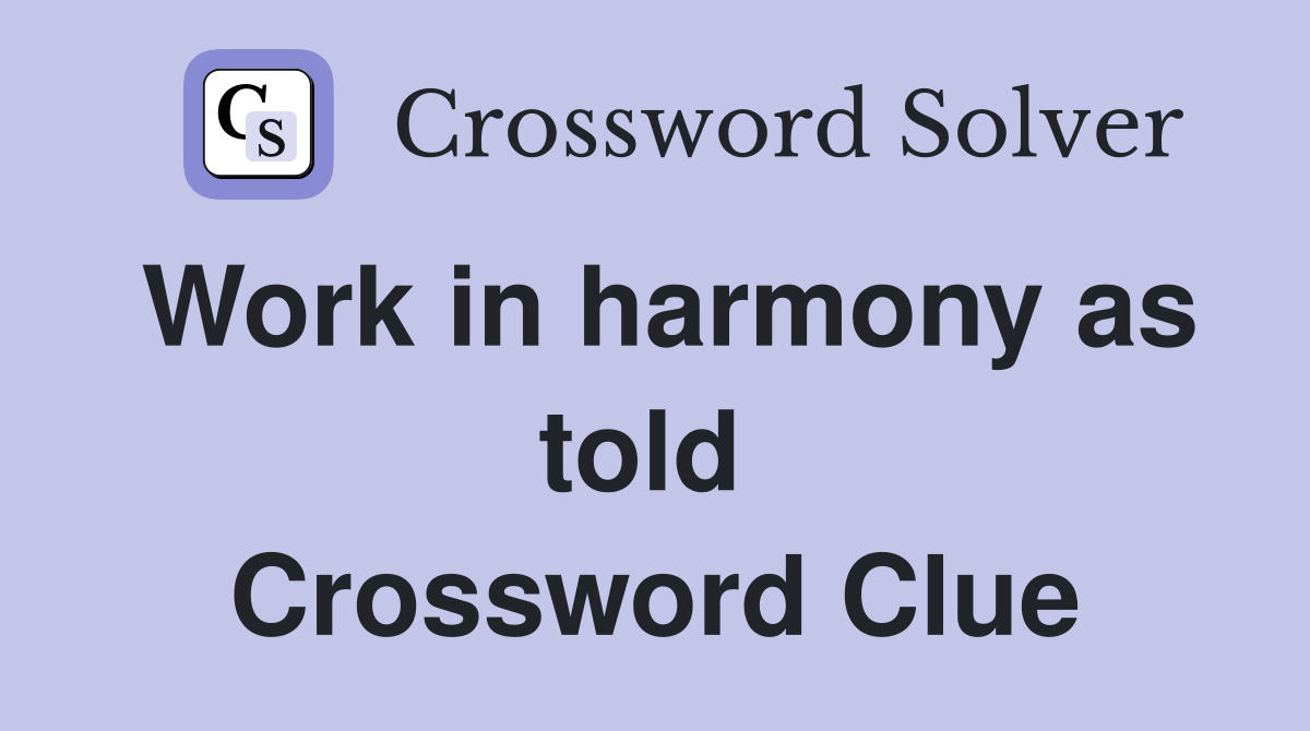 Work in harmony as told  Crossword Clue