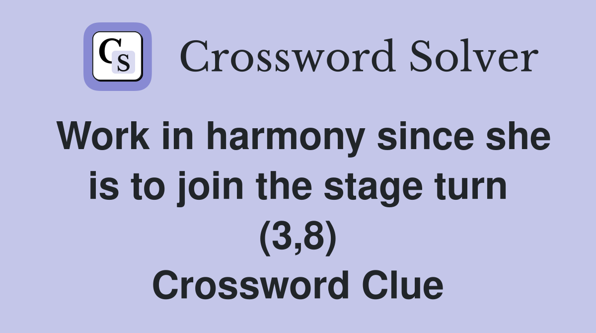 Work in harmony since she is to join the stage turn (3,8) Crossword Clue